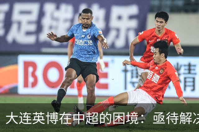 大连英博在中超的困境：亟待解决的中锋难题